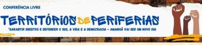 1a Conferência Livre Nacional em Saúde com Territórios de Periferias.